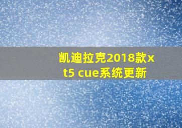 凯迪拉克2018款xt5 cue系统更新